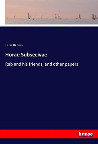 Horae Subsecivae: Rab and his friends, and other papers
