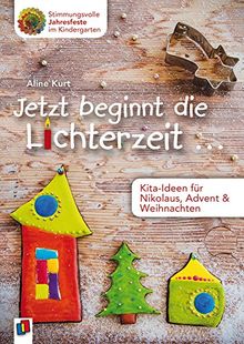 Jetzt beginnt die Lichterzeit ... - Kita-Ideen für Nikolaus, Advent und Weihnachten (Stimmungsvolle Jahresfeste im Kindergarten)