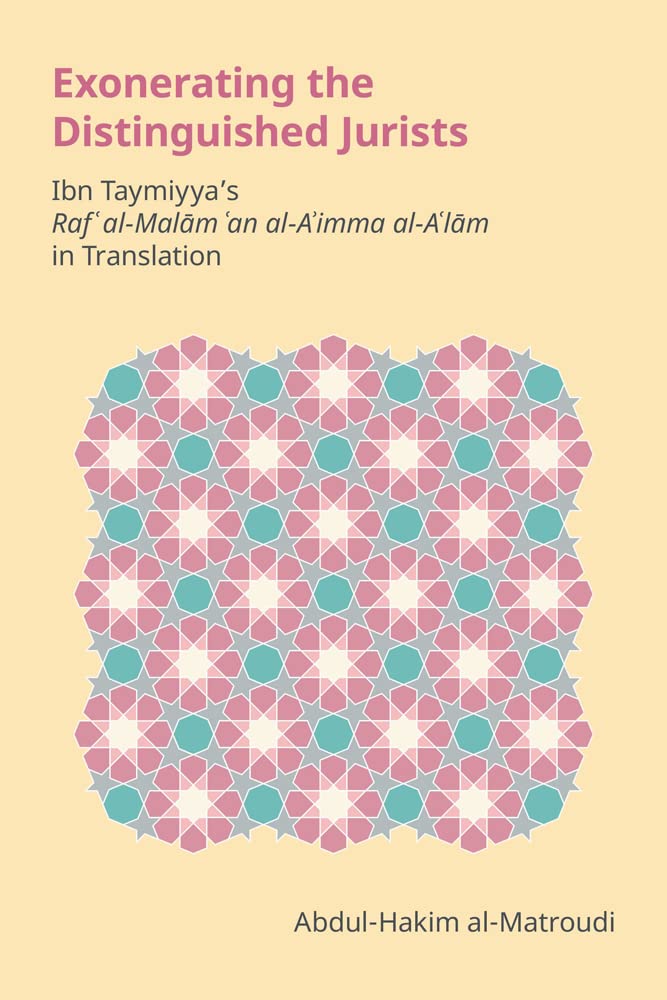 Exonerating the Distinguished Jurists: Ibn Taymiyya's Raf Al-malam an Al-a'imma Al-a'lam in Translation (Monographs in Arabic and Islamic Studies)