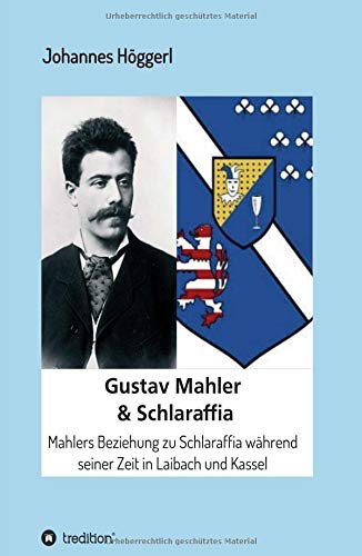 Gustav Mahler & Schlaraffia: Mahlers Beziehung zu Schlaraffia während seiner Zeit in Laibach und Kassel
