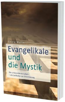 Evangelikale und die Mystik: Die unterschätzte Gefahr - Ein Leitfaden zur Orientierung