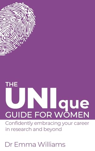 The UNIque Guide for Women: Confidently embracing your career in research and beyond: Confidently embracing your career in research and beyond: Confidently embracing your career in research and beyond