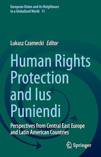Human Rights Protection and Ius Puniendi: Perspectives from Central East Europe and Latin American Countries (European Union and its Neighbours in a Globalized World, 11, Band 11)