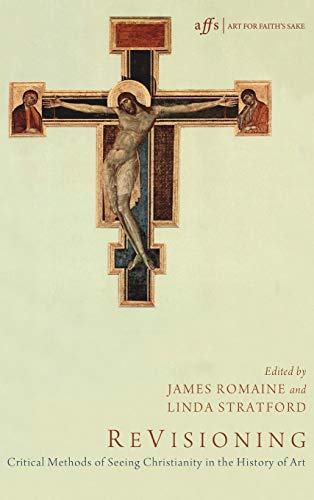 ReVisioning: Critical Methods of Seeing Christianity in the History of Art (Art for Faith's Sake)