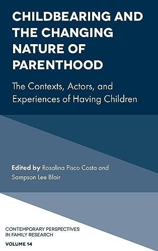 Childbearing and the Changing Nature of Parenthood: The Contexts, Actors, and Experiences of Having Children (Contemporary Perspectives in Family Research, 14, Band 14)