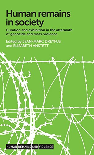 Human remains in society: Curation and exhibition in the aftermath of genocide and mass-violence (Human Remains and Violence)