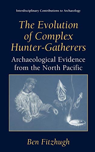 The Evolution of Complex Hunter-Gatherers: Archaeological Evidence from the North Pacific (Interdisciplinary Contributions to Archaeology)
