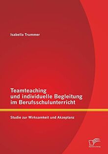 Teamteaching und individuelle Begleitung im Berufsschulunterricht: Studie zur Wirksamkeit und Akzeptanz