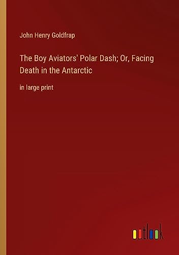 The Boy Aviators' Polar Dash; Or, Facing Death in the Antarctic: in large print