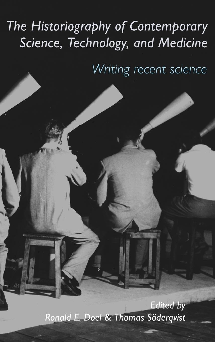 The Historiography of Contemporary Science, Technology, and Medicine: Writing Recent Science (Studies in the History of Science, Technology and Medicine, Band 23)
