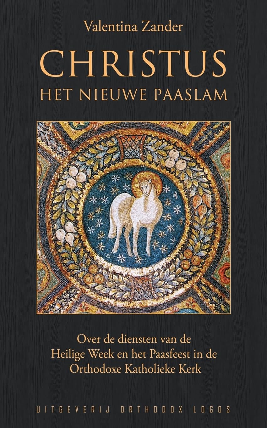Christus het nieuwe Paaslam: Over de diensten van de Heilige Week en het Paasfeest in de Orthodoxe Katholieke Kerk