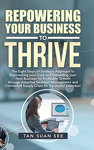 Repowering Your Business to Thrive: The Eight Steps of Strategic Approach to Repowering Your Core and Rebuilding Your New Business for Profitable ... Supply Chain for Successful Execution