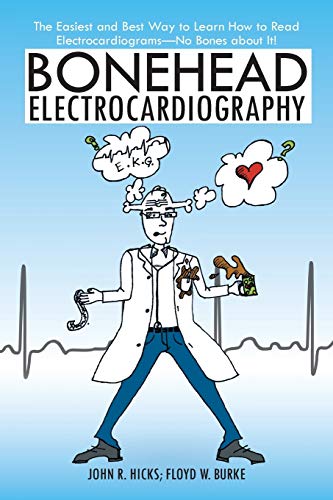Bonehead Electrocardiography: The Easiest and Best Way to Learn How to Read ElectrocardiogramsNo Bones about It!