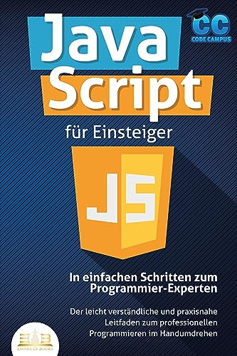 Code Campus JavaScript Für Einsteiger - In Einfachen Schritten Zum Programmier-Experten, Der Leicht Verständliche Und Praxisnahe Leitfaden Zum Professionellen