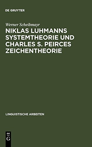 Niklas Luhmanns Systemtheorie und Charles S. Peirces Zeichentheorie: Zur Konstruktion eines Zeichensystems (Linguistische Arbeiten, Band 486)