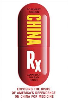 China Rx: Exposing the Risks of America's Dependence on China for Medicine