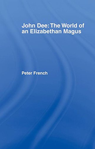 John Dee: The World of the Elizabethan Magus: The World of an Elizabethan Magus