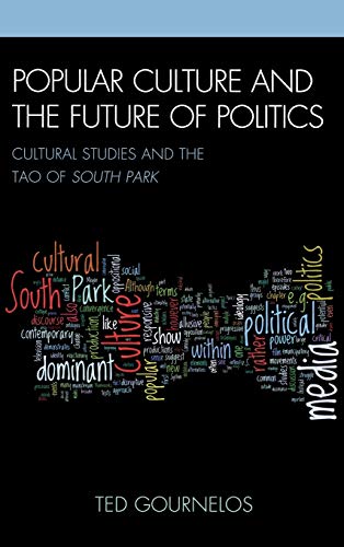 Popular Culture and the Future of Politics: Cultural Studies and the Tao of South Park (Cultural Studies in Television)