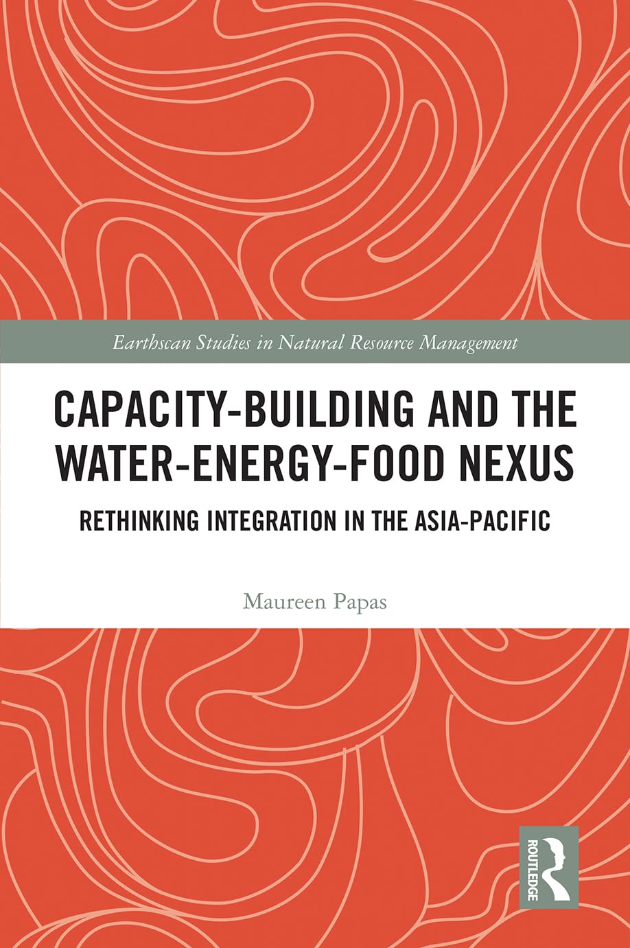 Capacity-Building and the Water-Energy-Food Nexus: Rethinking Integration in the Asia-Pacific (Earthscan Studies in Natural Resource Management)