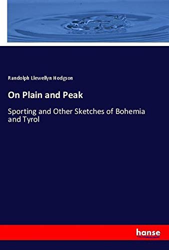 On Plain and Peak: Sporting and Other Sketches of Bohemia and Tyrol