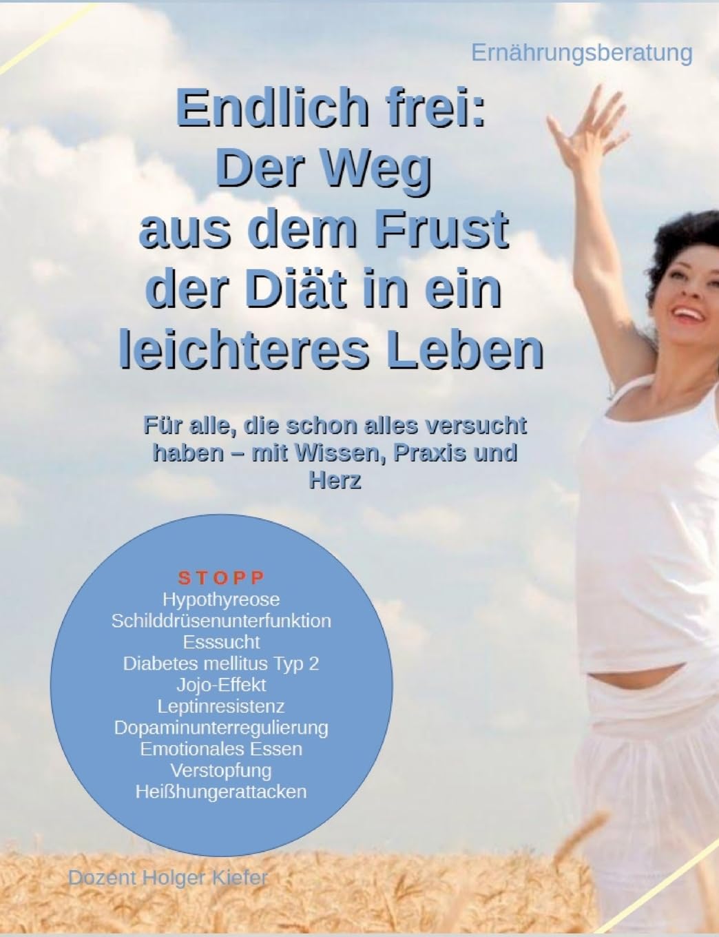 Endlich frei: Der Weg aus dem Frust der Diät in ein leichteres Leben: Für alle, die schon alles versucht haben – mit Wissen, Praxis und Herz