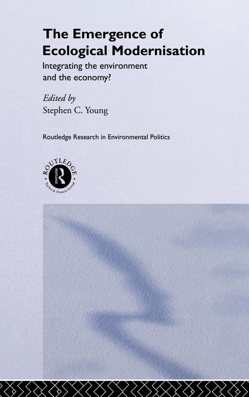 The Emergence of Ecological Modernisation: Integrating the Environment and the Economy? (Routledge Research in Environmental Politics, 1, Band 1)