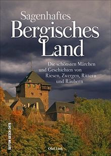 Sagenhaftes Bergisches Land, die schönsten Sagen, Legenden, Märchen und Geschichten des Bergischen Landes in einem reich illustrierten Lesebuch (Sutton Sagen & Legenden)