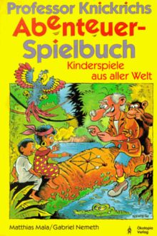 Professor Knickrich's Abenteuer- Spielbuch. Kinderspiele aus aller Welt