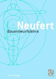 Bauentwurfslehre: Grundlagen, Normen, Vorschriften über Anlage, Bau, Gestaltung, Raumbedarf, Raumbeziehungen, Maße für Gebäude, Räume, Einrichtungen, ... Bauherrn, Lehrenden und Lernenden