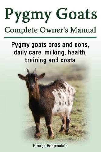Hoppendale, G: Pygmy Goats. Pygmy Goats Pros and Cons, Daily