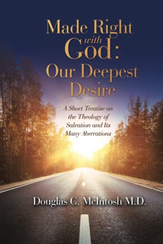 Made Right with God – Mankind’s Deepest Desire: A Short Treatise on the Theology of Salvation and Its Many Aberrations