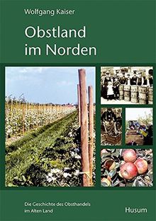 Obstland im Norden. Die Geschichte des Obsthandels im Alten Land. Publikationen der Kulturstiftung Altes Land, Band 3