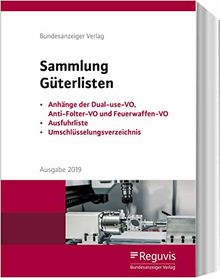 Sammlung Güterlisten - Ausgabe 2019: Anhänge der Dual-use-VO, Anti-Folter-VO und Feuerwaffen-VO, Ausfuhrliste, Umschlüsselungsverzeichnis (Aussenwirtschaftliche Praxis)