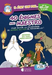 40 énigmes avec Maestro, de la GS au CP, 5-6 ans : pour revoir le programme de grande section de maternelle ! : bienvenue aux temps préhistoriques !