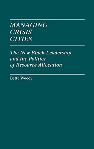 Managing Crisis Cities: The New Black Leadership and the Politics of Resource Allocation (Contributions in Political Science, Band 82)