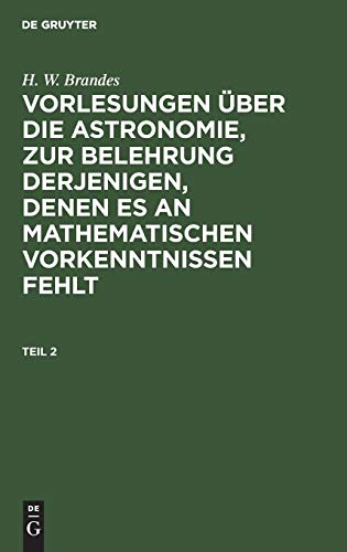 H. W. Brandes: Vorlesungen über die Astronomie, zur Belehrung derjenigen, denen es an mathematischen Vorkenntnissen fehlt. Teil 2