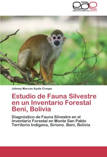 Estudio de Fauna Silvestre en un Inventario Forestal Beni, Bolivia: Diagnóstico de Fauna Silvestre en el Inventario Forestal en Monte San Pablo Territorio Indígena, Siriono. Beni, Bolivia