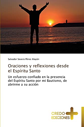 Oraciones y reflexiones desde el Espíritu Santo: Un esfuerzo confiado en la presencia del Espíritu Santo por mi Bautismo, de abrirme a su acción