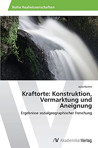 Kraftorte: Konstruktion, Vermarktung und Aneignung: Ergebnisse sozialgeographischer Forschung