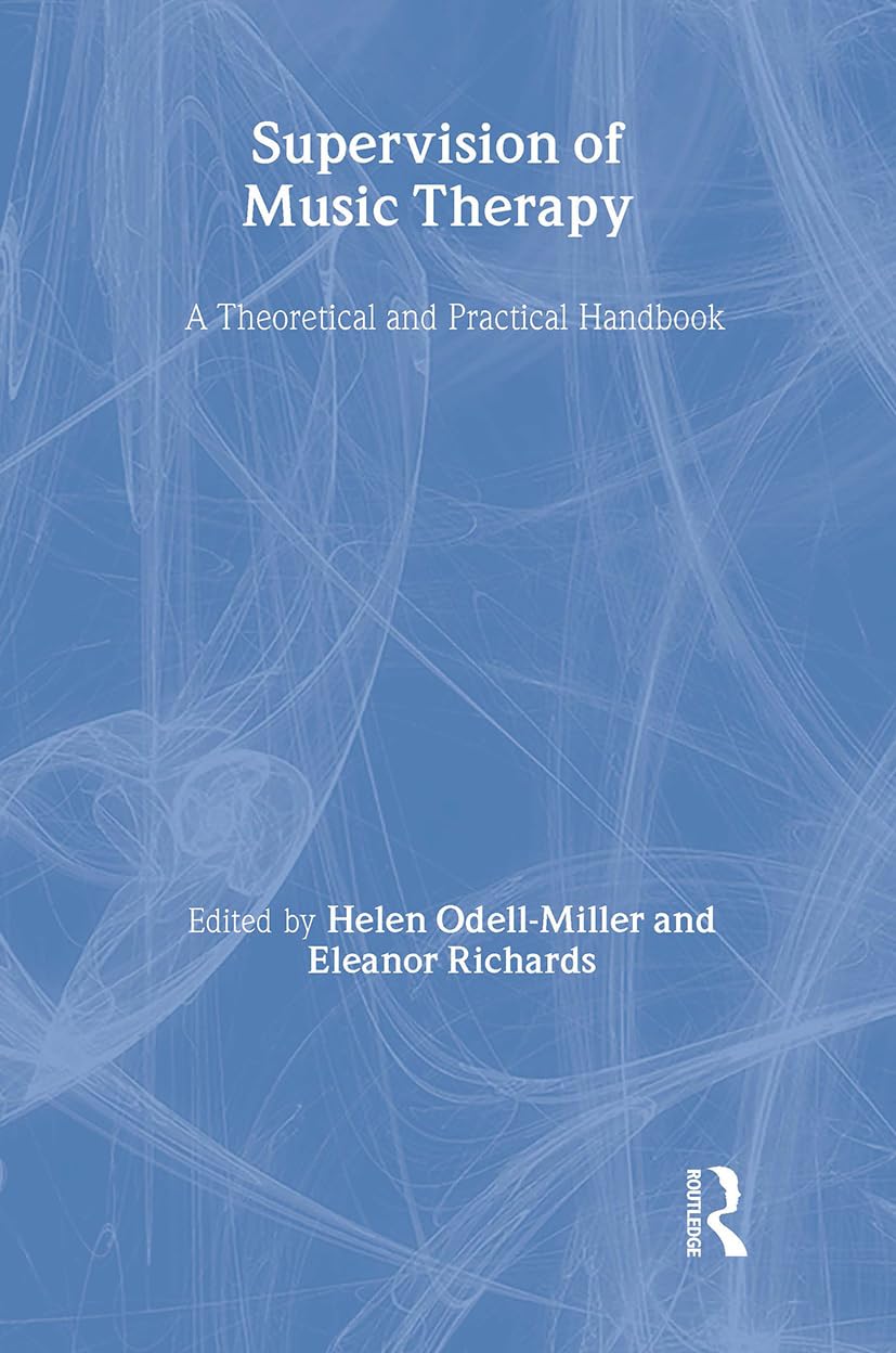 Supervision of Music Therapy: A Theoretical and Practical Handbook (Supervision in the Arts Therapies)