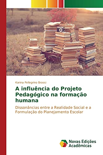 A influência do Projeto Pedagógico na formação humana: Dissonâncias entre a Realidade Social e a Formulação do Planejamento Escolar