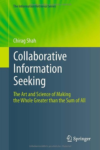 Collaborative Information Seeking: The Art and Science of Making the Whole Greater than the Sum of All (The Information Retrieval Series)