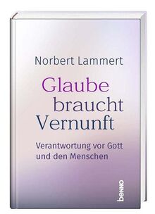 Glaube braucht Vernunft: Verantwortung vor Gott und den Menschen