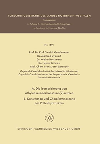 A. Die Isomerisierung von Äthylenimin-Carbonsäure-(2)-Nitrilen B. Konstitution und Chemilumineszenz bei Phthalhydraziden (Forschungsberichte des Landes Nordrhein-Westfalen, 1691, Band 1691)