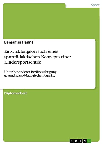 Entwicklungsversuch eines sportdidaktischen Konzepts einer Kindersportschule: Unter besonderer Berücksichtigung gesundheitspädagogischer Aspekte