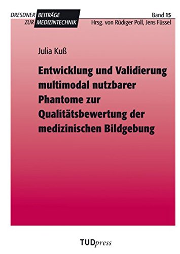Entwicklung und Validierung multimodal nutzbarer Phantome zur Qualitätsbewertung der medizinischen Bildgebung (Dresdner Beiträge zur Medizintechnik)