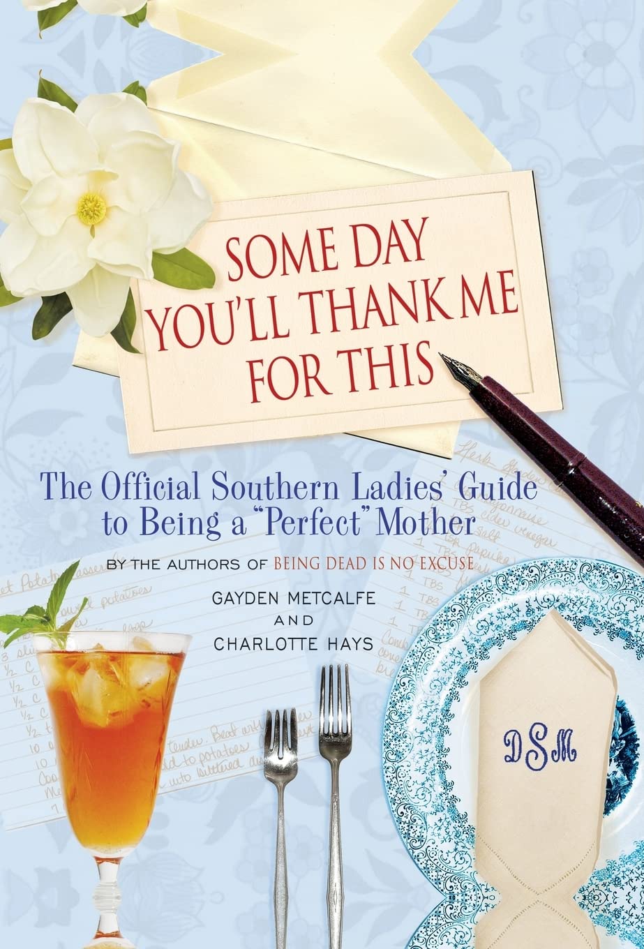 Some Day You'll Thank Me for This: The Official Southern Ladies' Guide to Being a Perfect Mother