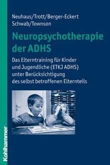 Neuropsychotherapie der ADHS: Das Elterntraining für Kinder und Jugendliche (ETKJ ADHS) unter Berücksichtigung des selbst betroffenen Elternteils