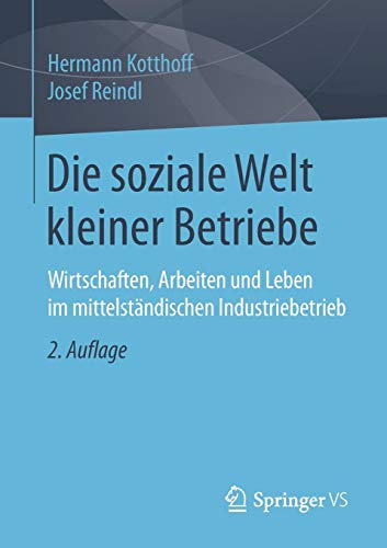 Die soziale Welt kleiner Betriebe: Wirtschaften, Arbeiten und Leben im mittelständischen Industriebetrieb