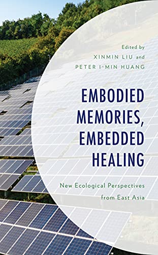 Embodied Memories, Embedded Healing: New Ecological Perspectives from East Asia (Environment and Society)